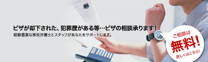 ビザが却下された、犯罪歴がある等…ビザの相談承ります！経験豊富な移民弁護士とスタッフがあなたをサポートします。 詳しくはこちら！